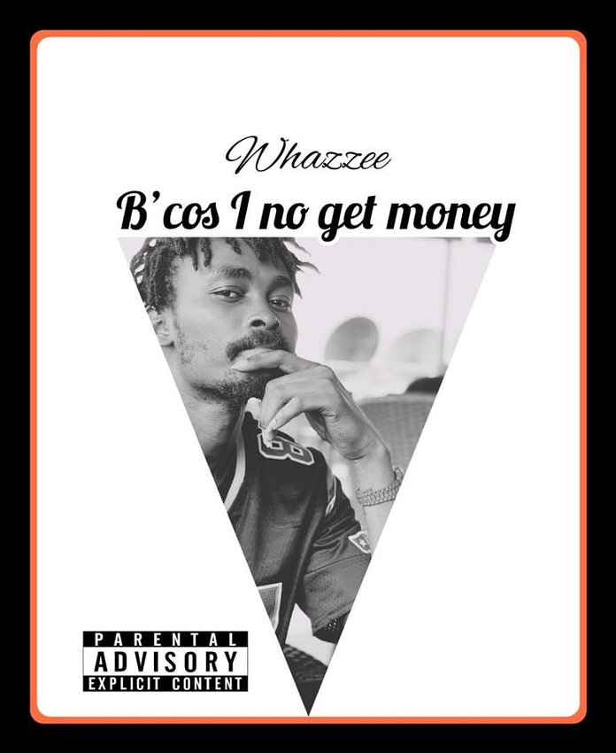 Whazzee – B'cos I No Get Money