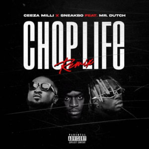 Ceeza Milli Ft. Sneakbo & Mr. Dutch – Chop Life (Remix)