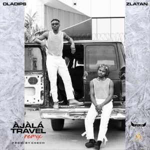 Oladips Ft. Zlatan – Ajala Travel (Remix)